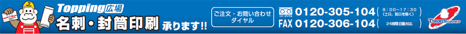 名刺・封筒印刷承ります！Topping広場 フリーダイヤル：0120-305-104